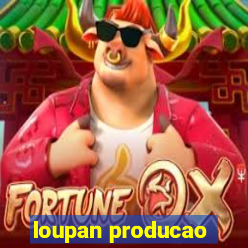 loupan producao